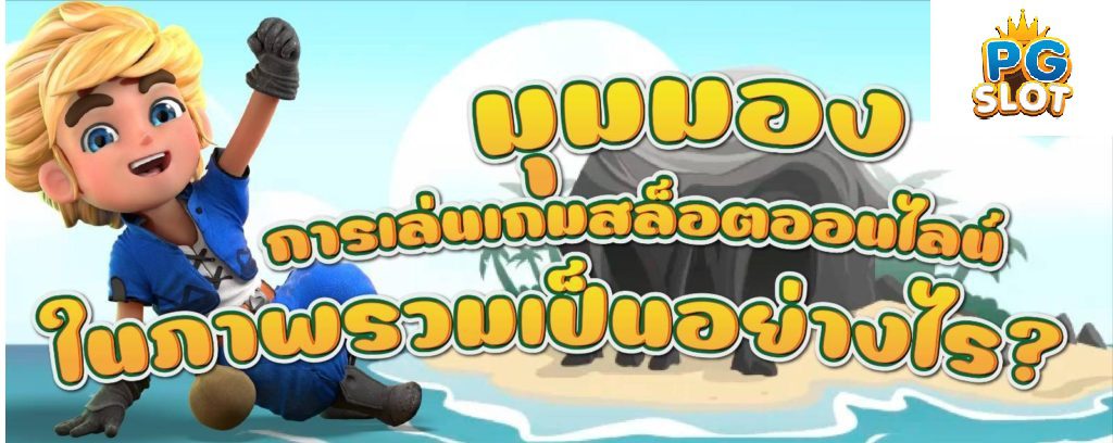 มุมมองการเล่นเกมสล็อตออนไลน์ ในภาพรวมเป็นอย่างไร
